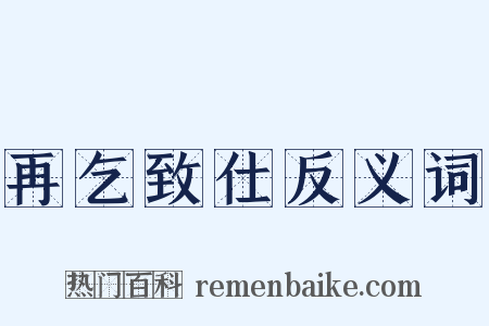 再乞致仕反义词是什么意思的图片